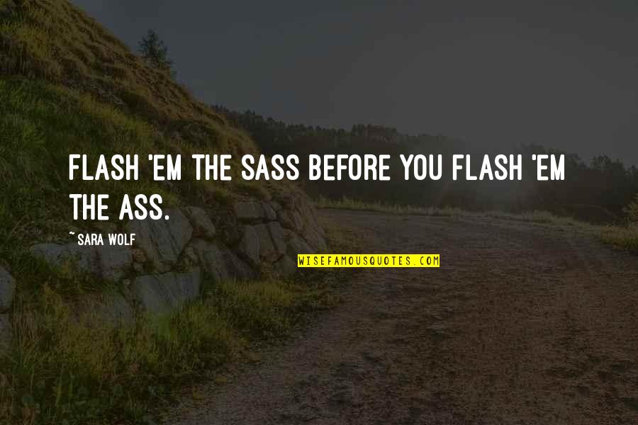 General Goldfein Quotes By Sara Wolf: Flash 'em the sass before you flash 'em