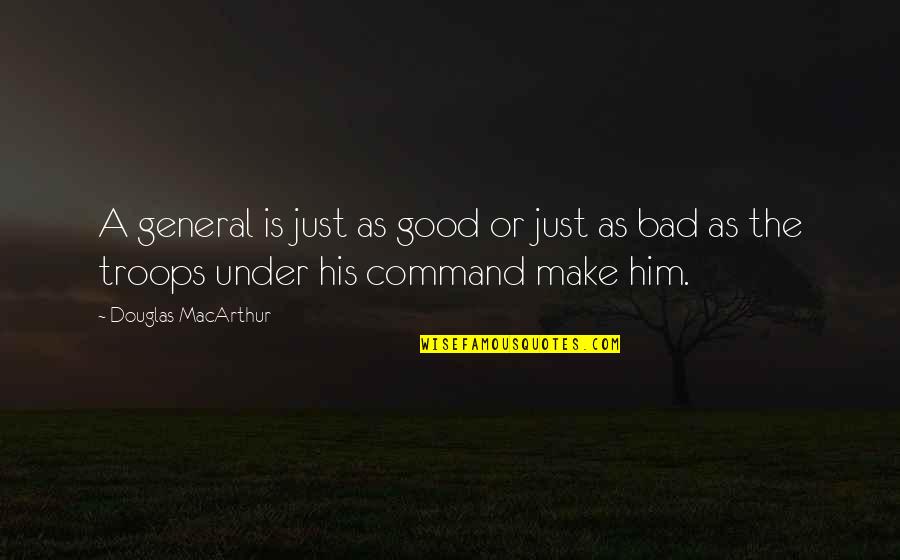 General Good Quotes By Douglas MacArthur: A general is just as good or just General Good Quotes By Douglas MacArthur: A general is just as good or just