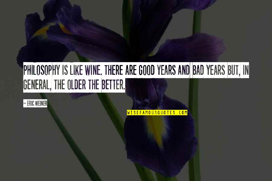 General Good Quotes By Eric Weiner: Philosophy is like wine. There are good years General Good Quotes By Eric Weiner: Philosophy is like wine. There are good years