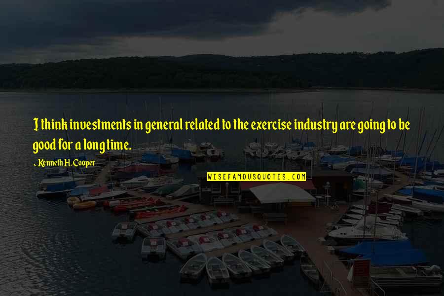 General Good Quotes By Kenneth H. Cooper: I think investments in general related to the