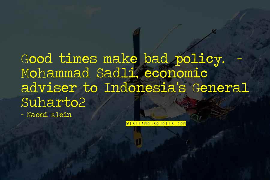 General Good Quotes By Naomi Klein: Good times make bad policy. - Mohammad Sadli, General Good Quotes By Naomi Klein: Good times make bad policy. - Mohammad Sadli,