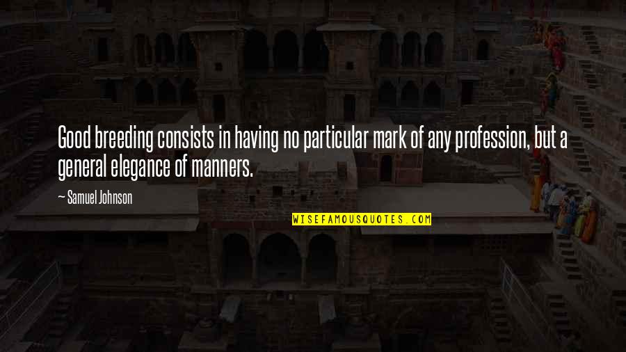 General Good Quotes By Samuel Johnson: Good breeding consists in having no particular mark General Good Quotes By Samuel Johnson: Good breeding consists in having no particular mark