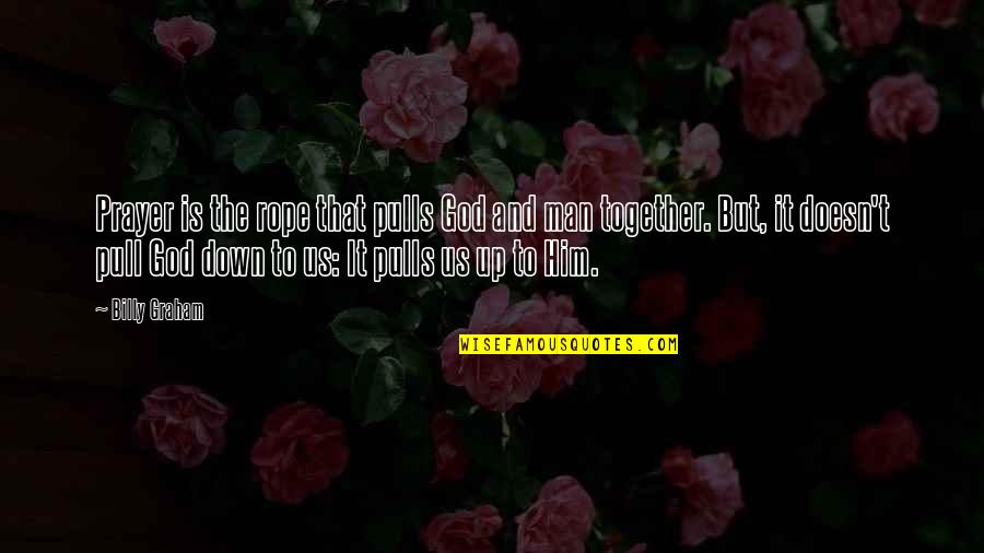 General Hannibal Barca Quotes By Billy Graham: Prayer is the rope that pulls God and General Hannibal Barca Quotes By Billy Graham: Prayer is the rope that pulls God and