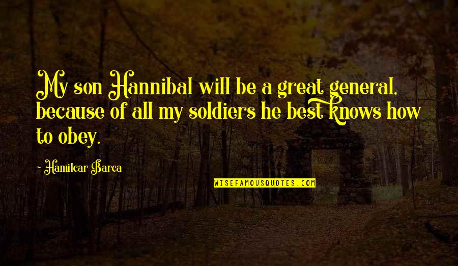 General Hannibal Barca Quotes By Hamilcar Barca: My son Hannibal will be a great general, General Hannibal Barca Quotes By Hamilcar Barca: My son Hannibal will be a great general,