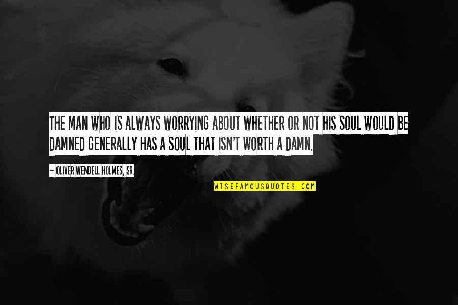 General Hannibal Barca Quotes By Oliver Wendell Holmes, Sr.: The man who is always worrying about whether General Hannibal Barca Quotes By Oliver Wendell Holmes, Sr.: The man who is always worrying about whether