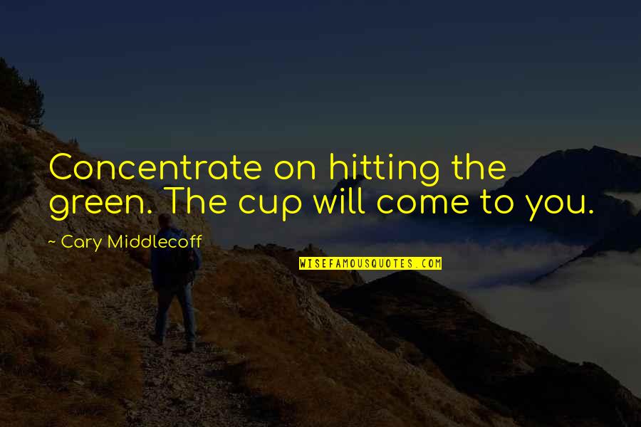 General Holland Smith Quotes By Cary Middlecoff: Concentrate on hitting the green. The cup will