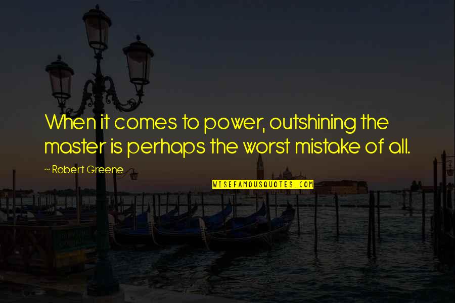 General Holland Smith Quotes By Robert Greene: When it comes to power, outshining the master
