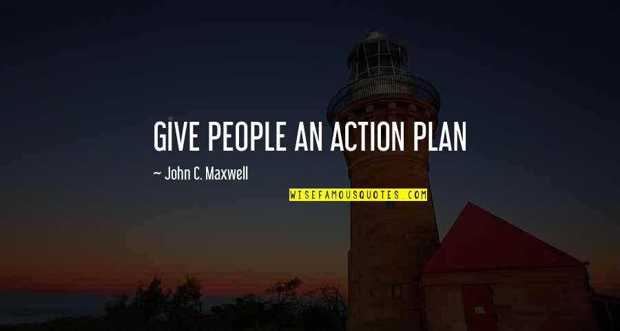 General Homma Quotes By John C. Maxwell: GIVE PEOPLE AN ACTION PLAN