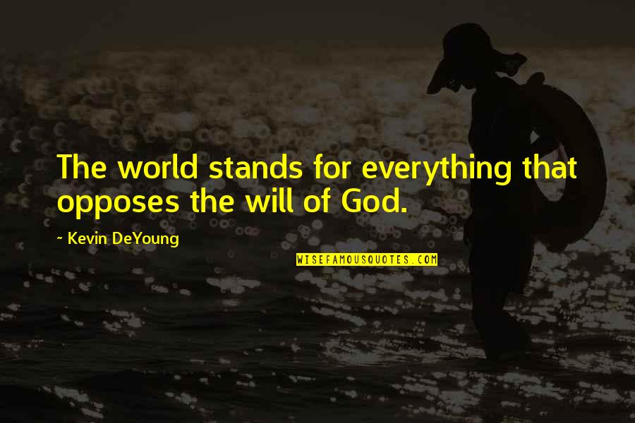 General Homma Quotes By Kevin DeYoung: The world stands for everything that opposes the General Homma Quotes By Kevin DeYoung: The world stands for everything that opposes the