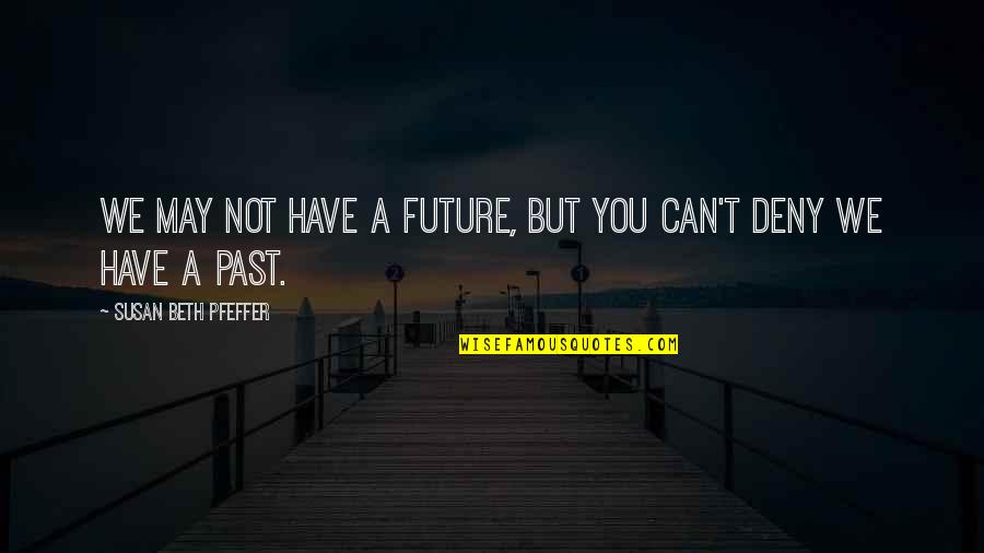 General Hummel Quotes By Susan Beth Pfeffer: We may not have a future, but you