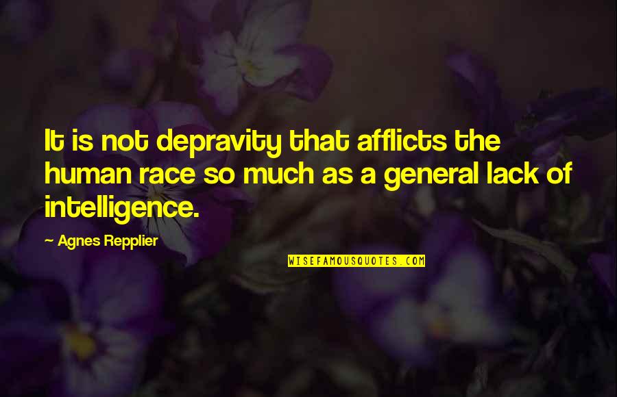 General Intelligence Quotes By Agnes Repplier: It is not depravity that afflicts the human