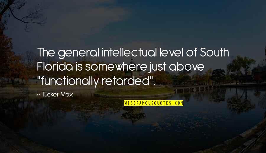 General Intelligence Quotes By Tucker Max: The general intellectual level of South Florida is