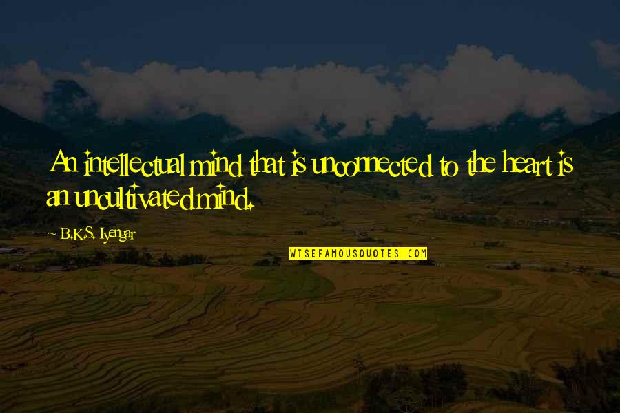 General Isaac Brock Quotes By B.K.S. Iyengar: An intellectual mind that is unconnected to the