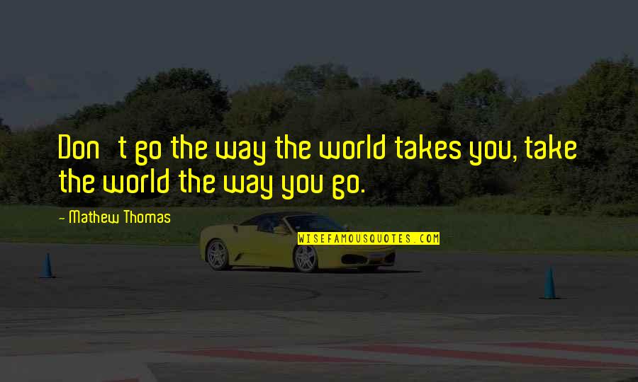 General Isaac Brock Quotes By Mathew Thomas: Don't go the way the world takes you,