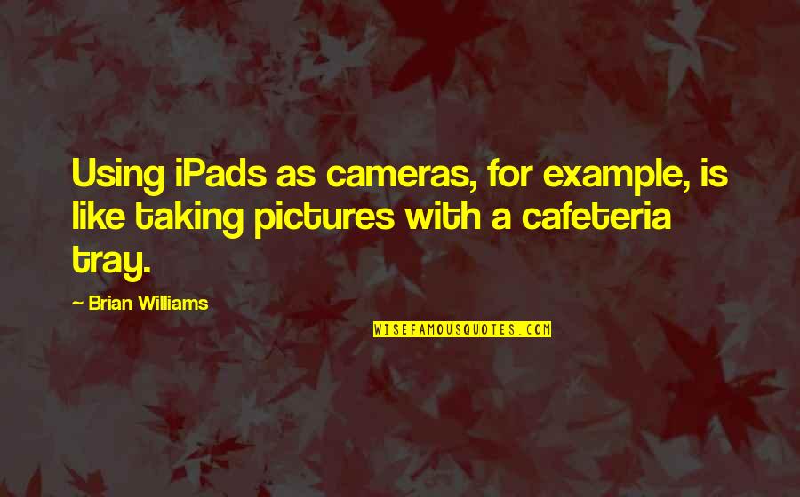 General Jan Smuts Quotes By Brian Williams: Using iPads as cameras, for example, is like