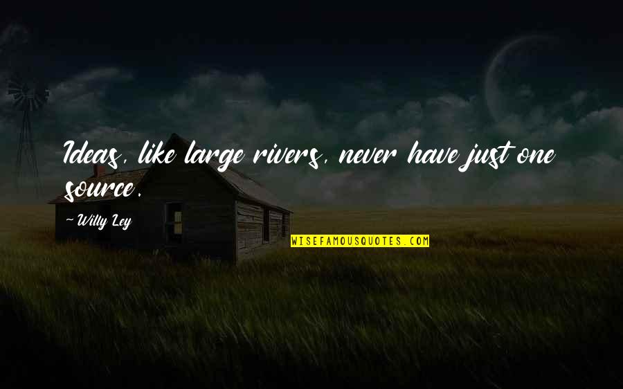 General Jan Smuts Quotes By Willy Ley: Ideas, like large rivers, never have just one