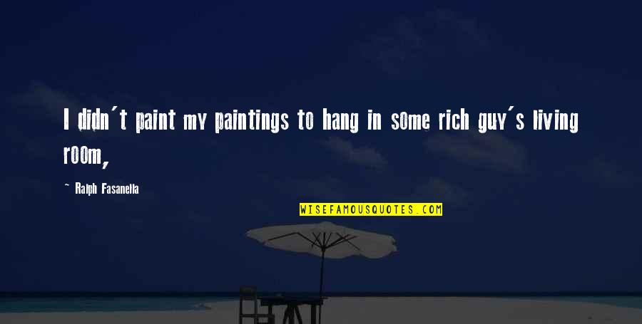 General Jim Mattis Quotes By Ralph Fasanella: I didn't paint my paintings to hang in General Jim Mattis Quotes By Ralph Fasanella: I didn't paint my paintings to hang in