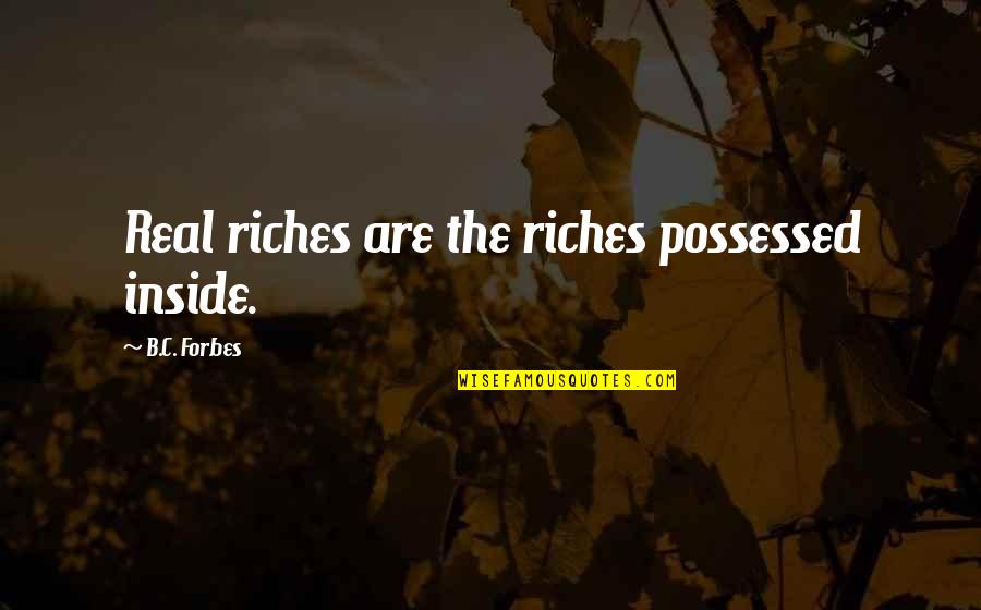 General Jonathan Krantz Quotes By B.C. Forbes: Real riches are the riches possessed inside.