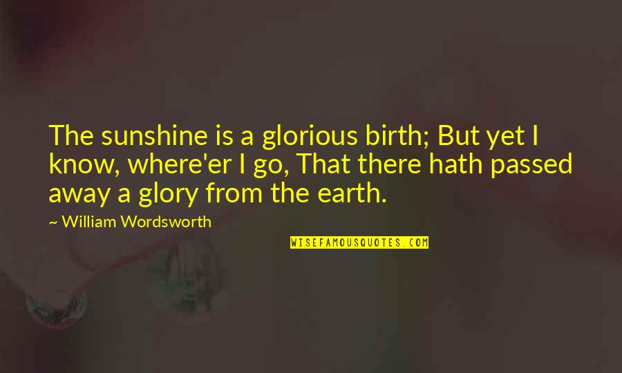 General Jonathan Krantz Quotes By William Wordsworth: The sunshine is a glorious birth; But yet