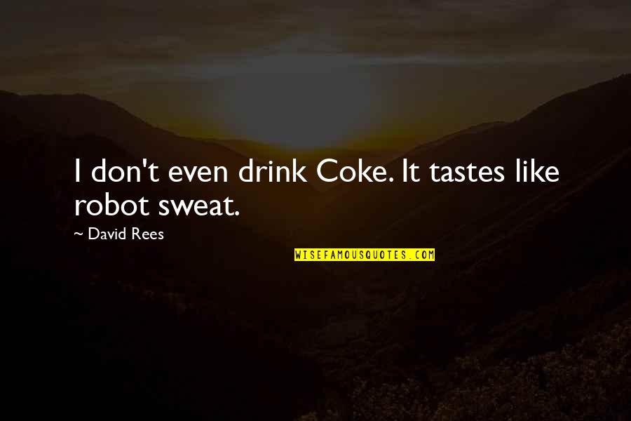 General Jose De San Martin Quotes By David Rees: I don't even drink Coke. It tastes like