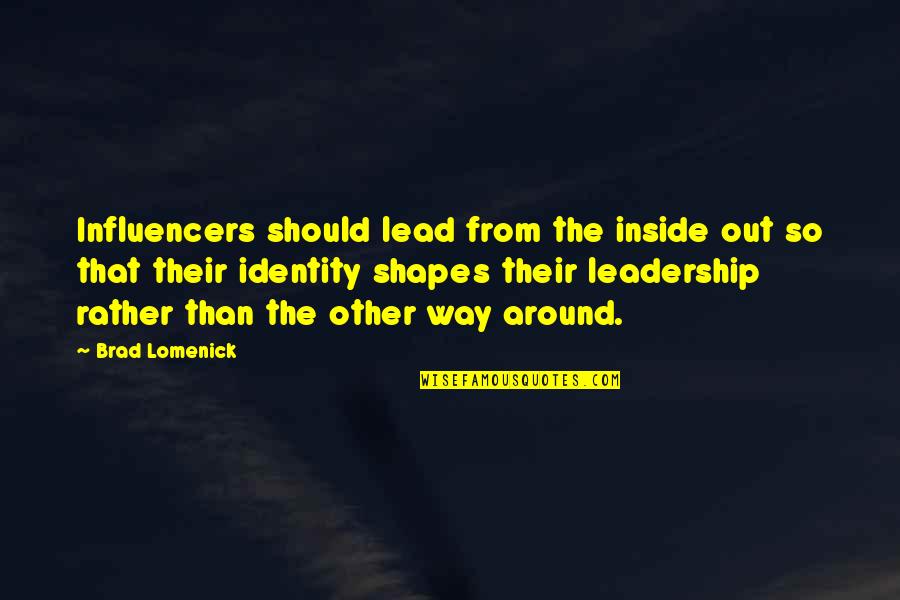 General Kala Quotes By Brad Lomenick: Influencers should lead from the inside out so General Kala Quotes By Brad Lomenick: Influencers should lead from the inside out so