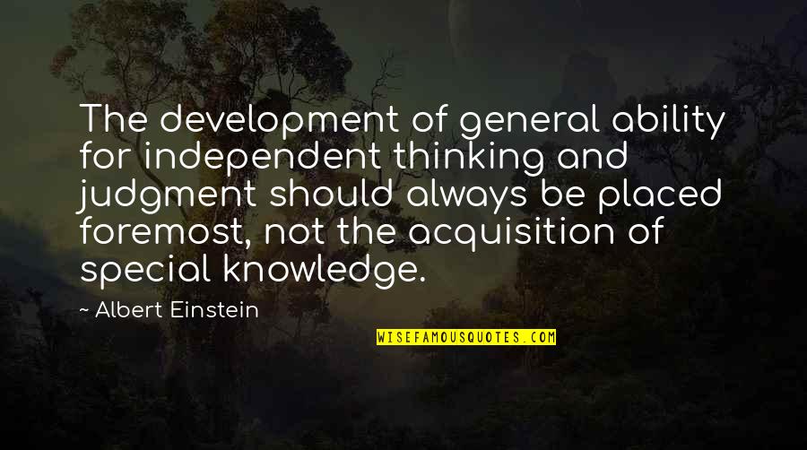 General Knowledge Quotes By Albert Einstein: The development of general ability for independent thinking