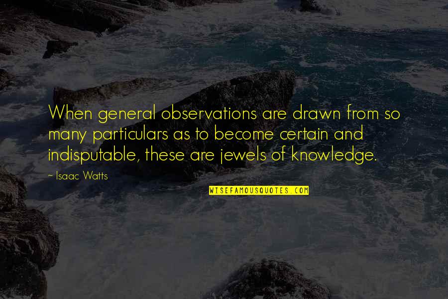 General Knowledge Quotes By Isaac Watts: When general observations are drawn from so many