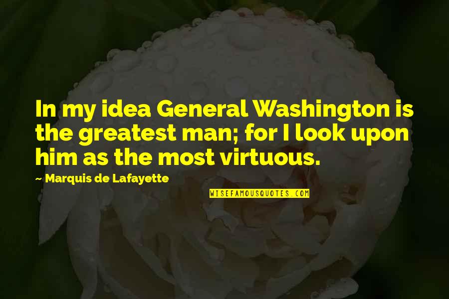 General Lafayette Quotes By Marquis De Lafayette: In my idea General Washington is the greatest General Lafayette Quotes By Marquis De Lafayette: In my idea General Washington is the greatest