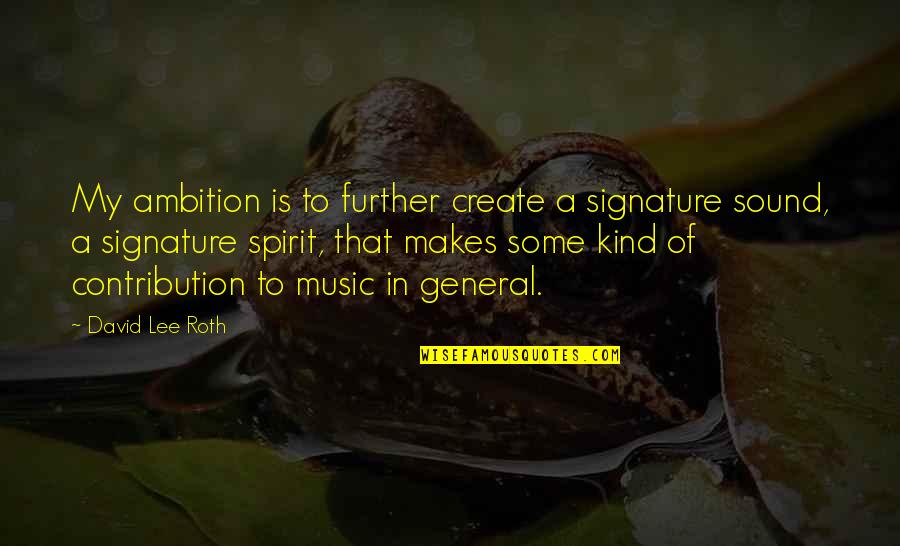General Lee Quotes By David Lee Roth: My ambition is to further create a signature