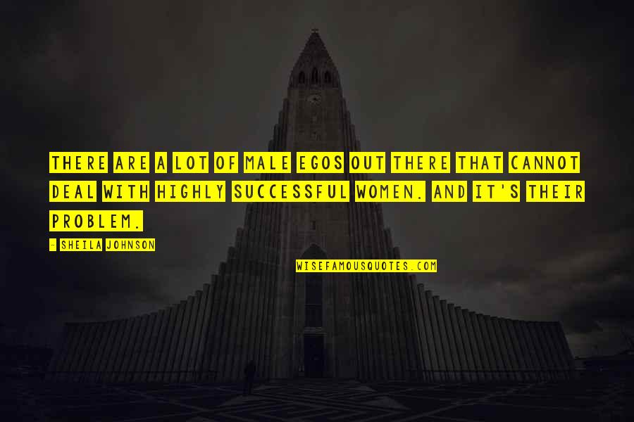 General Marius Quotes By Sheila Johnson: There are a lot of male egos out General Marius Quotes By Sheila Johnson: There are a lot of male egos out