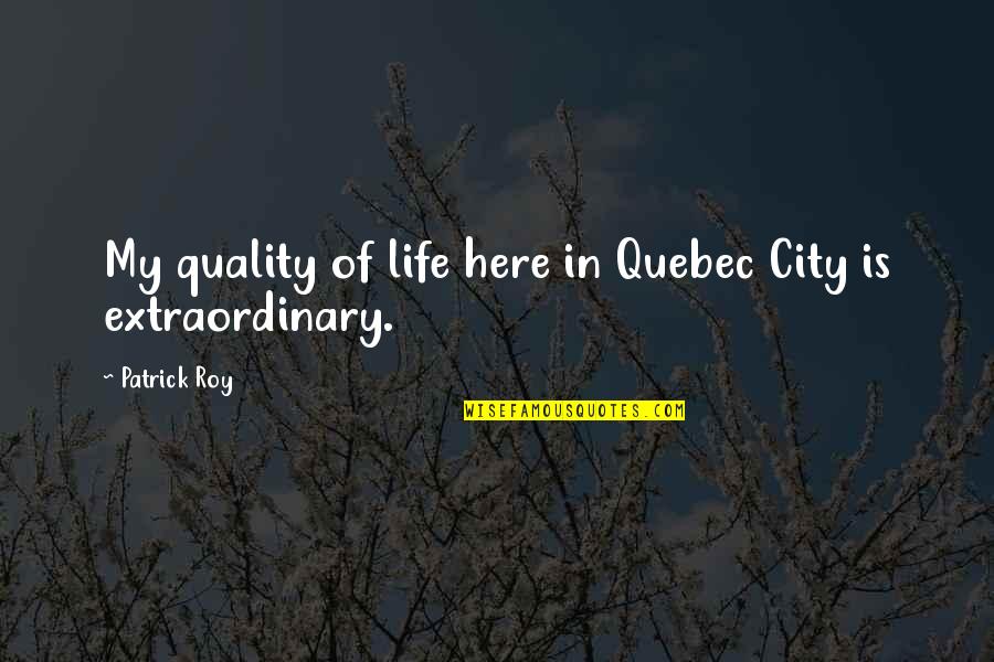 General Mccarthy Quotes By Patrick Roy: My quality of life here in Quebec City General Mccarthy Quotes By Patrick Roy: My quality of life here in Quebec City