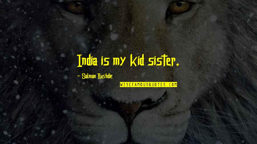 General Mccarthy Quotes By Salman Rushdie: India is my kid sister. General Mccarthy Quotes By Salman Rushdie: India is my kid sister.