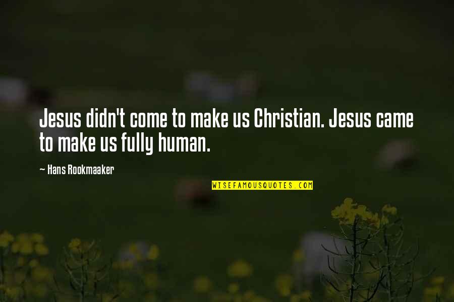 General Mcnamara Starkid Quotes By Hans Rookmaaker: Jesus didn't come to make us Christian. Jesus