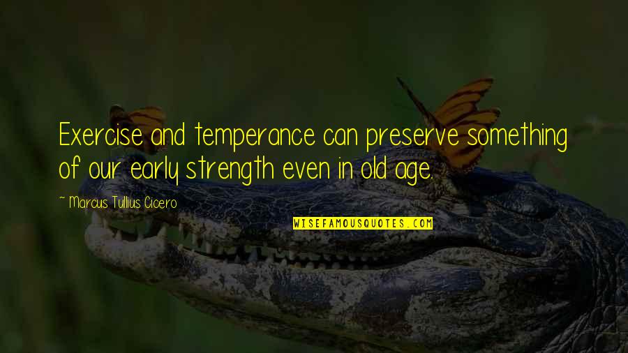 General Mcnamara Starkid Quotes By Marcus Tullius Cicero: Exercise and temperance can preserve something of our General Mcnamara Starkid Quotes By Marcus Tullius Cicero: Exercise and temperance can preserve something of our