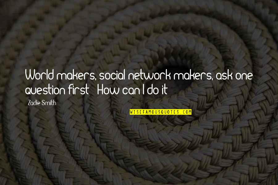 General Monty Quotes By Zadie Smith: World makers, social network makers, ask one question
