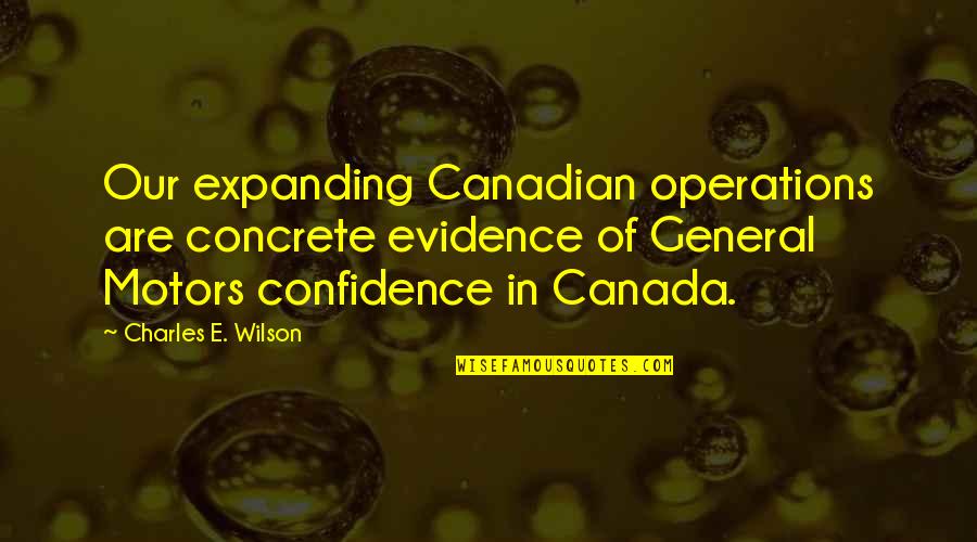 General Motors Quotes By Charles E. Wilson: Our expanding Canadian operations are concrete evidence of