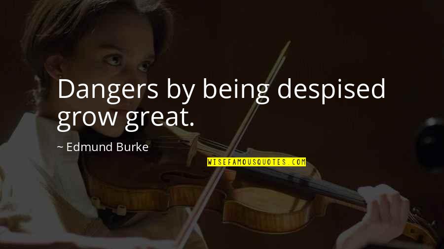 General Nathanael Greene Quotes By Edmund Burke: Dangers by being despised grow great.