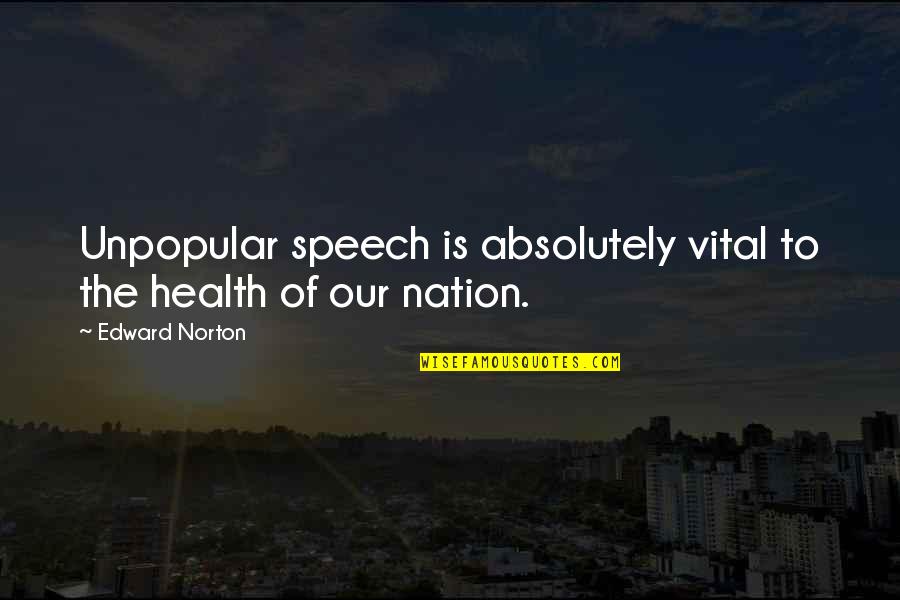 General O.p. Smith Quotes By Edward Norton: Unpopular speech is absolutely vital to the health