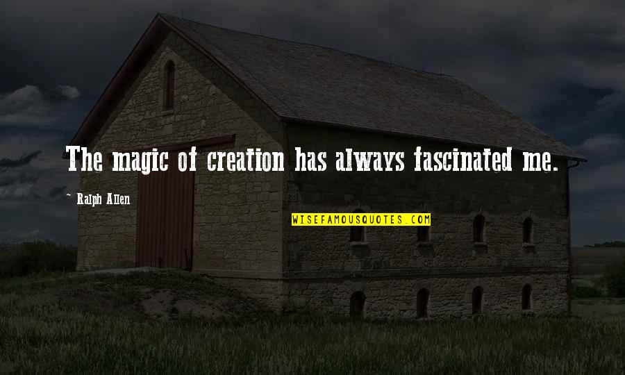 General Omar Bradley Leadership Quotes By Ralph Allen: The magic of creation has always fascinated me. General Omar Bradley Leadership Quotes By Ralph Allen: The magic of creation has always fascinated me.