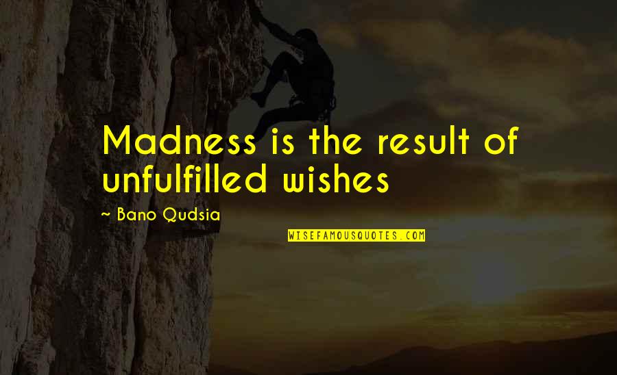 General Patent Quotes By Bano Qudsia: Madness is the result of unfulfilled wishes