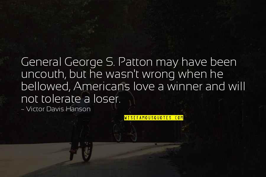 General Patton Quotes By Victor Davis Hanson: General George S. Patton may have been uncouth,