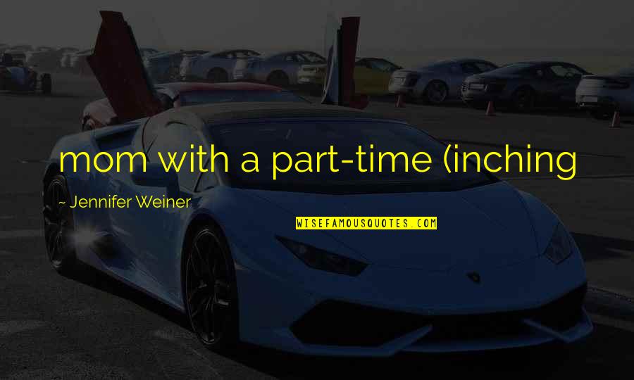 General Perception Quotes By Jennifer Weiner: mom with a part-time (inching General Perception Quotes By Jennifer Weiner: mom with a part-time (inching