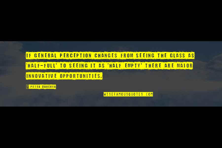General Perception Quotes By Peter Drucker: If general perception changes from seeing the glass General Perception Quotes By Peter Drucker: If general perception changes from seeing the glass