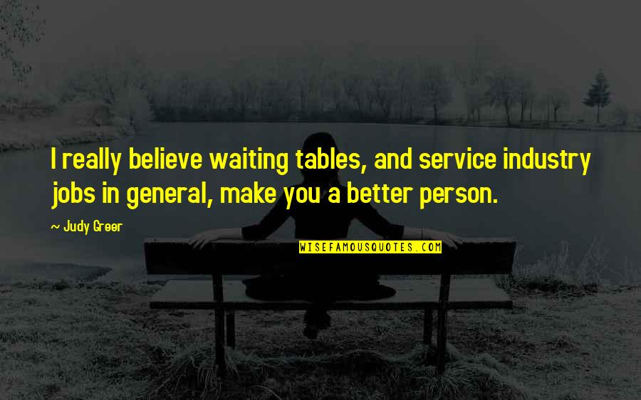 General Person Quotes By Judy Greer: I really believe waiting tables, and service industry General Person Quotes By Judy Greer: I really believe waiting tables, and service industry