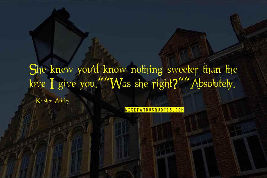 General Phil Sheridan Quotes By Kristen Ashley: She knew you'd know nothing sweeter than the General Phil Sheridan Quotes By Kristen Ashley: She knew you'd know nothing sweeter than the