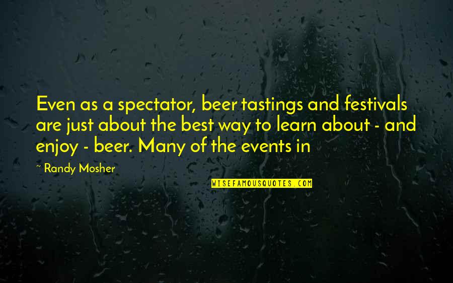 General Phil Sheridan Quotes By Randy Mosher: Even as a spectator, beer tastings and festivals General Phil Sheridan Quotes By Randy Mosher: Even as a spectator, beer tastings and festivals