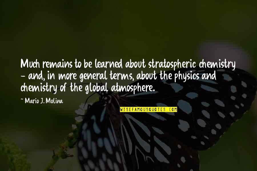 General Physics Quotes By Mario J. Molina: Much remains to be learned about stratospheric chemistry