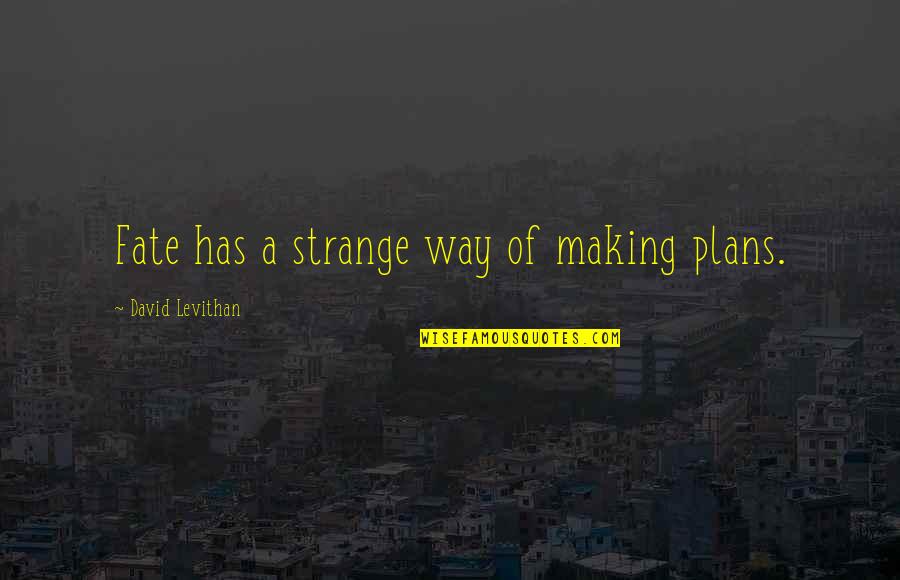 General Practice Quotes By David Levithan: Fate has a strange way of making plans. General Practice Quotes By David Levithan: Fate has a strange way of making plans.