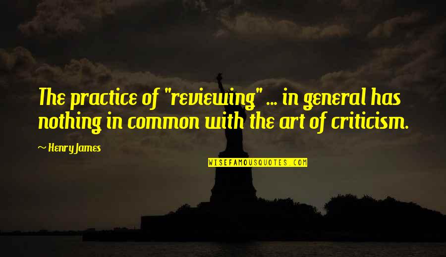 General Practice Quotes By Henry James: The practice of "reviewing" ... in general has General Practice Quotes By Henry James: The practice of "reviewing" ... in general has