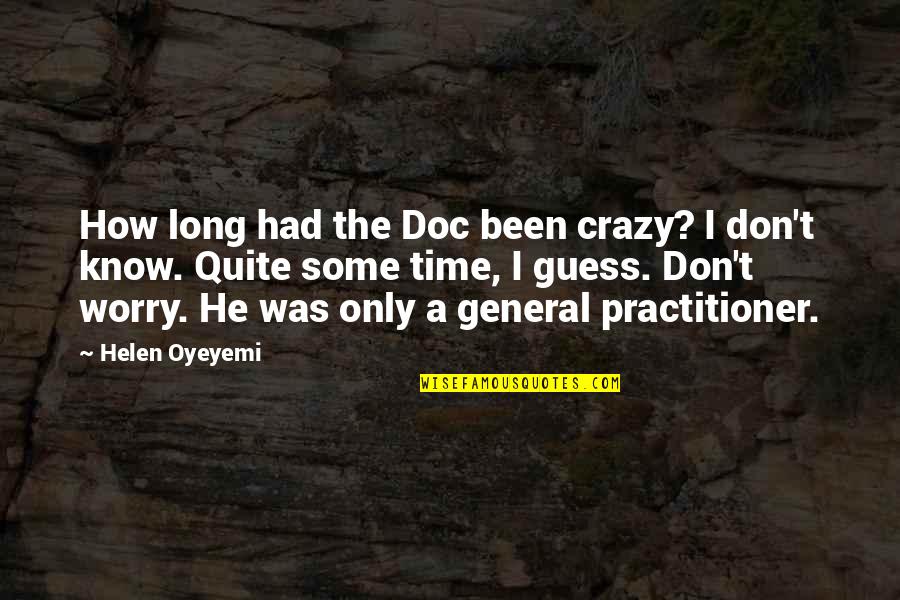 General Practitioner Quotes By Helen Oyeyemi: How long had the Doc been crazy? I